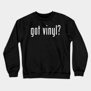 Got Vinyl T-Shirt Crewneck Sweatshirt